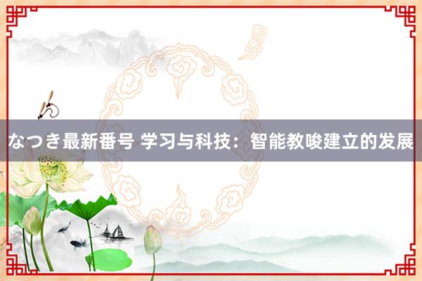 なつき最新番号 学习与科技：智能教唆建立的发展