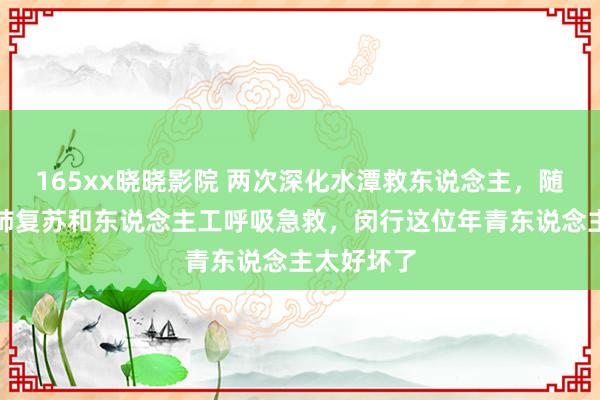 165xx晓晓影院 两次深化水潭救东说念主，随后展欢叫肺复苏和东说念主工呼吸急救，闵行这位年青东说念主太好坏了